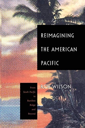 Wilson, Rob. Reimagining the American Pacific - From South Pacific to Bamboo Ridge and Beyond. Duke University Press, 2000.