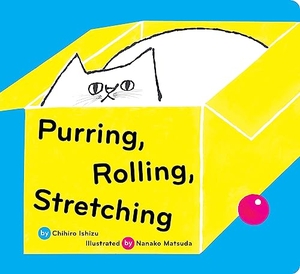 Ishizu, Chihiro. Purring, Rolling, Stretching. Chronicle Books, 2023.