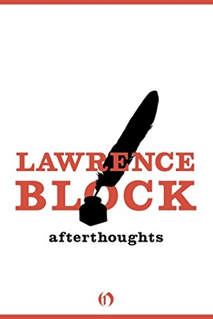 Block, Lawrence. Afterthoughts. Mysteriouspress.Com/Open Road, 2014.