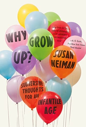 Neiman, Susan. Why Grow Up?. Farrar, Strauss & Giroux-3PL, 2016.