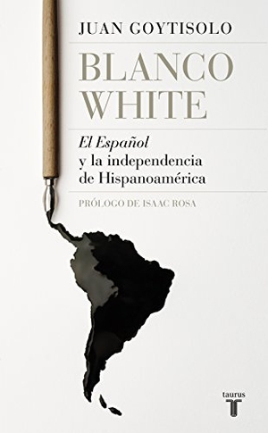 Goytisolo, Juan. Blanco White : el español y la independencia de Hispanoamérica. Taurus, 2018.