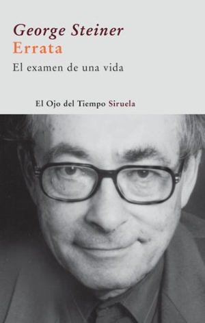 Steiner, George. Errata : el examen de una vida. Siruela, 2009.