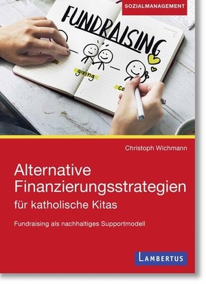 Wichmann, Christoph. Alternative Finanzierungsstrategien für katholische Kitas - Fundraising als nachhaltiges Supportmodell. Lambertus-Verlag, 2026.