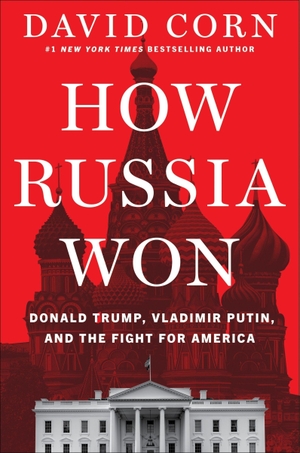 Corn, David. How Russia Won - Donald Trump, Vladimir Putin, and the Fight for America. Harper Collins Publ. USA, 2026.