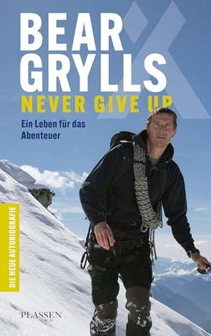 Grylls, Bear. Bear Grylls: Never Give Up - Ein Leben für das Abenteuer - die neue Autobiografie. Plassen Verlag, 2022.