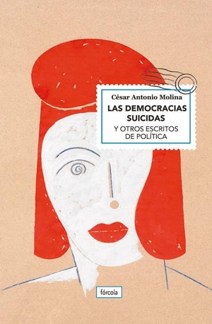 Molina, César Antonio / Francisco Javier Jiménez Rubio. Las democracias suicidas : y otros escritos de política. Fórcola Ediciones, 2019.