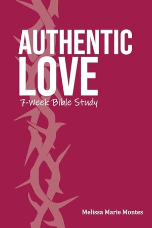 Montes, Melissa Marie. Authentic Love - A 7-Week Bible Study. Rescued Hope, 2023.