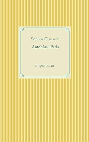 Claussen, Sophus. Antonius i Paris. Books on Demand, 2019.