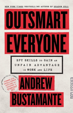 Bustamante, Andrew. Outsmart Everyone - Spy Skills to Gain an Unfair Advantage in Work and Life. Little Brown and Company, 2026.