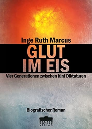 Marcus, Inge Ruth. GLUT IM EIS - Vier Generationen zwischen fünf Diktaturen. Anthea Verlag, 2022.