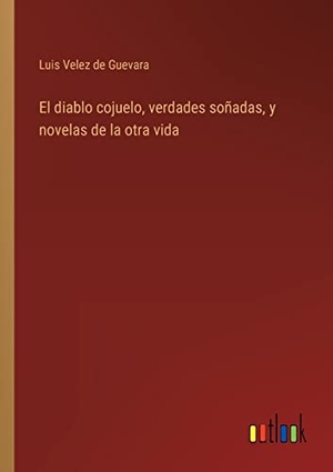 Velez De Guevara, Luis. El diablo cojuelo, verdades soñadas, y novelas de la otra vida. Outlook Verlag, 2022.