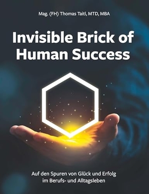 Thomas, Taitl. Invisible Brick of Human Success - Auf den Spuren von Glück und Erfolg im Berufs- und Alltagsleben. Buchschmiede, 2024.