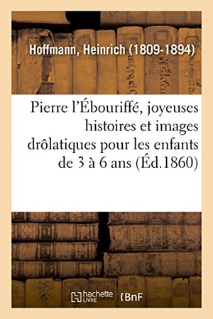 Hoffmann-H. Pierre l'Ébouriffé, joyeuses histoires et images drôlatiques pour les enfants de 3 à 6 ans. Hachette Livre, 2018.