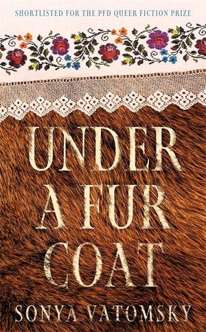 Vatomsky, Sonya. Under a Fur Coat - Shortlisted for the PFD Queer Fiction Prize. Bonnier Books UK Limited, 2026.