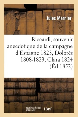 Marnier. Riccardi, Souvenir Anecdotique de la Campagne d'Espagne 1823 Suivi de Dolorès 1808-1823 - Et de Clara 1824. Hachette Livre, 2018.