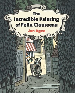 Agee, Jon. The Incredible Painting of Felix Clousseau. Scallywag Press, 2021.