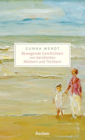 Wendt, Gunna. Bewegende Geschichten von berühmten Müttern und Töchtern - Inspirierende Porträts von Müttern und ihren Töchtern - Das literarische Geschenk für Mütter und Töchter. Reclam Philipp Jun., 2026.