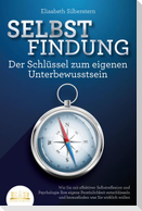 SELBSTFINDUNG - Der Schlüssel zum eigenen Unterbewusstsein: Wie Sie mit effektiver Selbstreflexion und Psychologie Ihre eigene Persönlichkeit entschlüsseln und herausfinden was Sie wirklich wollen