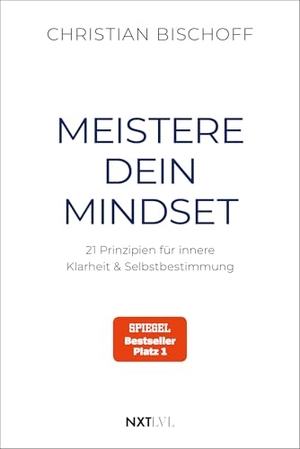 Bischoff, Christian. Meistere dein Mindset - 21 Prinzipien für innere Klarheit & Selbstbestimmung, Spiegel Bestseller Autor Christian Bischoff, mentale Stärke, Disziplin & Erfolg. NXT LVL GmbH, 2026.
