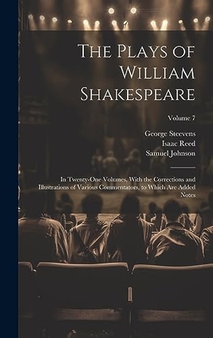 Shakespeare, William / Reed, Isaac et al. The Plays of William Shakespeare; in Twenty-one Volumes, With the Corrections and Illustrations of Various Commentators, to Which Are Added Notes; Volume 7. Legare Street Press, 2023.