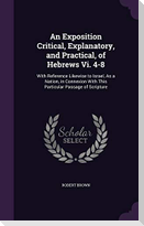 An Exposition Critical, Explanatory, and Practical, of Hebrews Vi. 4-8: With Reference Likewise to Israel, As a Nation, in Connexion With This Particu