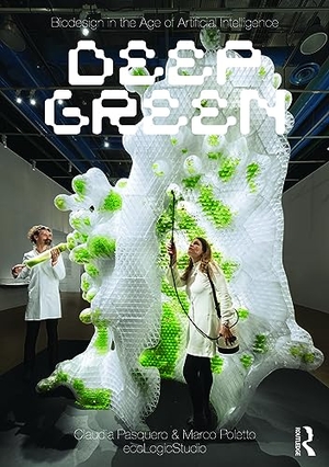 Pasquero, Claudia / Marco Poletto. Biodesign in the Age of Artificial Intelligence - Deep Green. Taylor & Francis, 2023.