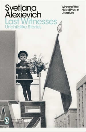 Alexievich, Svetlana. Last Witnesses - Unchildlike Stories. Penguin Books Ltd (UK), 2020.