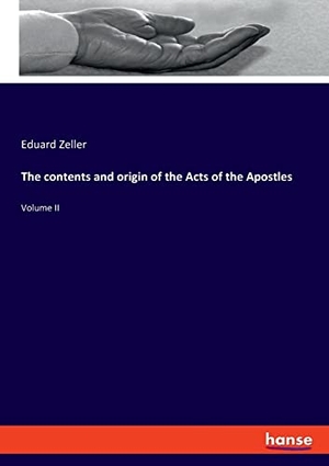 Zeller, Eduard. The contents and origin of the Acts of the Apostles - Volume II. hansebooks, 2021.