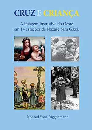 Riggenmann, Konrad Yona. Cruz e Criança - A imagem instrutiva do Oeste em 14 estações de Nazaré para Gaza.. Books on Demand, 2018.