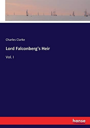 Clarke, Charles. Lord Falconberg's Heir - Vol. I. hansebooks, 2017.