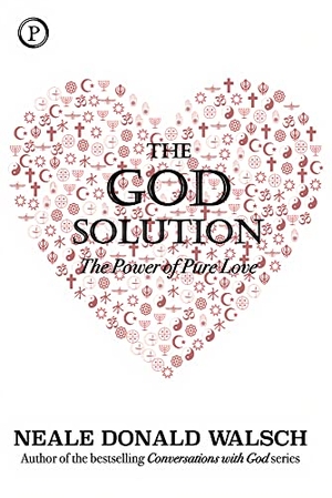 Walsch, Neale Donald. The God Solution - The Power of Pure Love. Phoenix Books Inc, 2020.