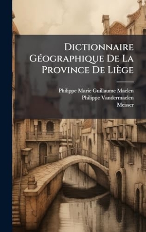 Vandermaelen, Philippe / Meisser. Dictionnaire GÃ(c)ographique De La Province De LiÃ¨ge. Tradd Street Press, 2025.