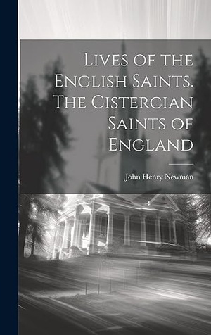 Newman, John Henry. Lives of the English Saints. The Cistercian Saints of England. Legare Street Press, 2023.