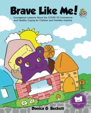 Beckett, Donica' G.. Brave Like Me! Courageous Lessons About the COVID-19 Coronavirus and Healthy Coping for Children and Families Anytime. Complete Package Publishing and Communication, 2021.