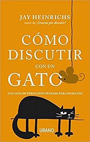 Heinrichs, Jay. Como Discutir Con Un Gato -V1. Urano, 2018.