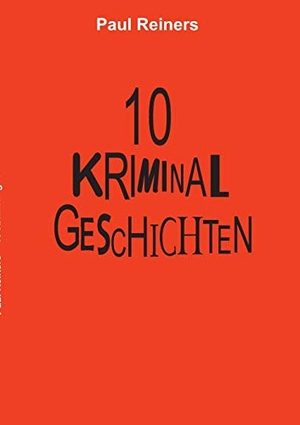 Reiners, Paul. 10 Kriminalgeschichten. Books on Demand, 2017.