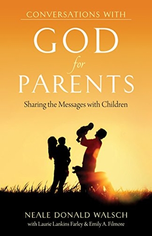Walsch, Neale Donald / Lankins Farley, Laurie et al. Conversations With God for Parents - Sharing the Messages With Children. Globe Pequot Publishing Group Inc, 2015.