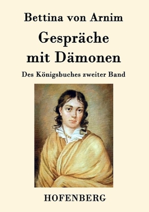 Bettina Von Arnim. Gespräche mit Dämonen - Des Königsbuches zweiter Band. Hofenberg, 2015.