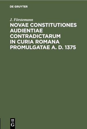 Förstemann, J.. Novae constitutiones audientiae contradictarum in curia Romana promulgatae A. D. 1375. De Gruyter, 1897.
