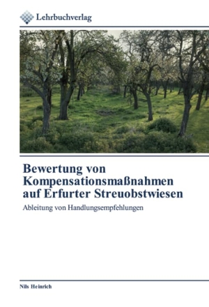 Heinrich, Nils. Bewertung von Kompensationsmaßnahmen auf Erfurter Streuobstwiesen - Ableitung von Handlungsempfehlungen. Lehrbuchverlag, 2019.