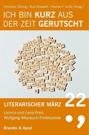 Juritz, Hanne F. / Kurt Drawert et al (Hrsg.). Literarischer März. Leonce- und -Lena-Preis / Ich bin kurz aus der Zeit gerutscht - Literarischer März 22. Brandes + Apsel Verlag Gm, 2021.