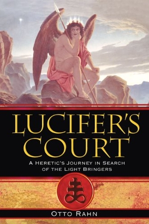 Rahn, Otto. Lucifer's Court - A Heretic's Journey in Search of the Light Bringers. Inner Traditions/Bear & Company, 2008.