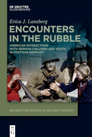 Lansberg, Erica J.. Encounters in the Rubble - American Interactions with German Children and Youth in Postwar Germany. de Gruyter Oldenbourg, 2025.