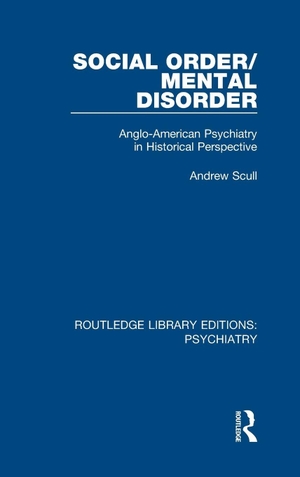 Scull, Andrew. Social Order/Mental Disorder - Anglo-American Psychiatry in Historical Perspective. Taylor & Francis Ltd (Sales), 2018.