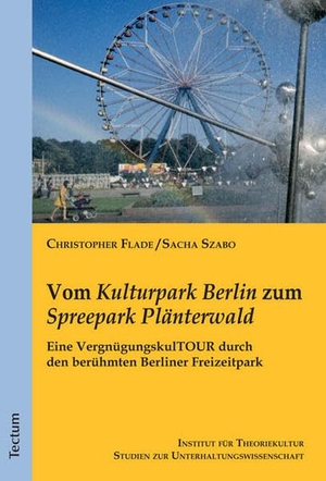 Szabo, Sacha / Christopher Flade. Vom "Kulturpark Berlin" zum "Spreepark Plänterwald" - Eine VergnügungskulTOUR durch den berühmten Berliner Freizeitpark. Tectum Verlag, 2011.
