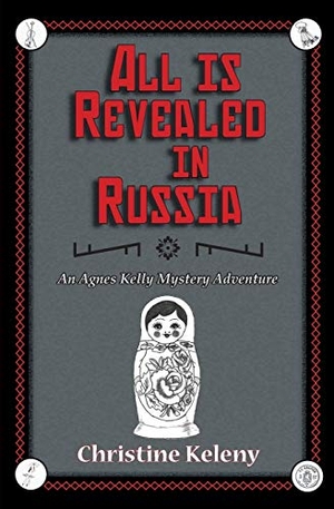 Keleny, Christine. All is Revealed in Russia - An Agnes Kelly Mystery Adventure. CKBooks Publishing, 2019.