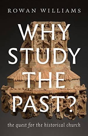 Williams, Rowan. Why Study the Past? - The Quest for the Historical Church. William B. Eerdmans Publishing Company, 2018.