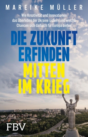 Müller, Mareike. Die Zukunft erfinden - mitten im Krieg - Wie Kreativität und Innovationen das Überleben der Ukraine sichern und welche Chancen sich dadurch für Europa bieten | Politik & Russland. Finanzbuch Verlag, 2026.