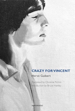Guibert, Herve. Crazy for Vincent. MIT Press, 2017.