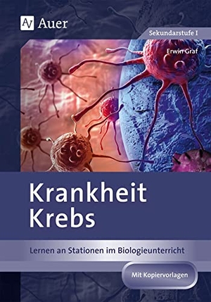 Graf, Erwin. Krankheit Krebs - Lernen an Stationen im Biologieunterricht (8. bis 10. Klasse). Auer Verlag i.d.AAP LW, 2017.